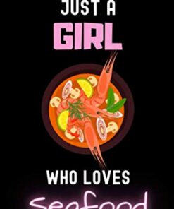 Just a Girl Who Loves Seafood Notebook: Gift For Seafood Lovers - Journal Notebook With Seafood Cover Design For Girls,Kids,Womens Who Loves Seafood - 6 x 9 Inches Seafood Diary