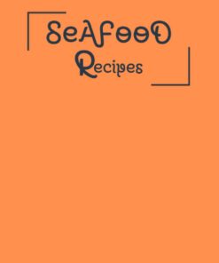 SEAFOOD RECIPES : Blank Recipe Notebook Journal : Best notebook gift And Blank Recipe Book Journal For Personalized Recipes.: lined notebook / Recipe ... / 120 pages; 6 x 9 soft cover, matte finish.