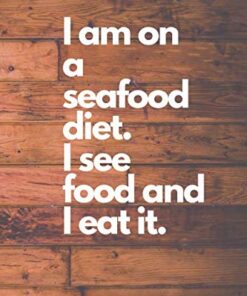 I am on a seafood diet. I see food and I eat it.: Funny Notebook, Journal, Diary, Gift for woman (110 Pages, Blank, 6 x 9)