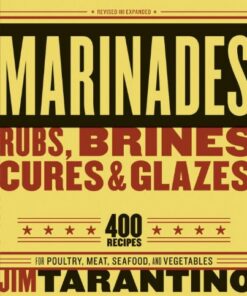 Marinades, Rubs, Brines, Cures and Glazes: 400 Recipes for Poultry, Meat, Seafood, and Vegetables [A Cookbook] (English Edition)