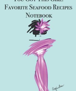 You Got This Girl! Favorite Seafood Recipes Notebook: Stylishly illustrated little notebook for you to record all your favorite seafood recipes as well as some special ones of your own!