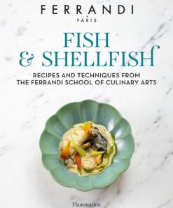 Fish and Shellfish: Recipes and Techniques from the Ferrandi School of Culinary Arts