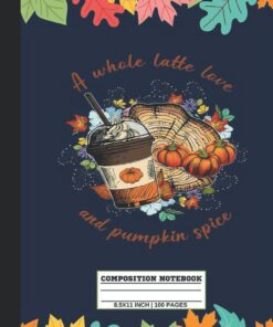 A Whole Latte Love And Pumpkin Spice Composition Notebook: Cute and Colorful Autumn Leaves Notebook College Ruled For Kid, Man, Women, Student| 8.5"x11" 100 Pages, Paperback