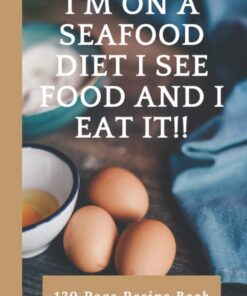 I’m on a seafood diet I see food and I eat it!!: Blank Recipe Book, Food Cookbook Design, Document all Your Special Recipes and Notes for Your ... Gag Gift for Women, Wife, Mom 6 x 9 120 Page