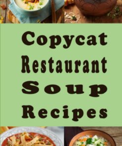 Copycat Restaurant Soup Recipes: Knock off Soups, Bisques, Chowders, Seafood, Vegetable and Much More (Copy Cat Recipes, Band 2)