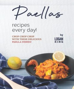 Paellas Recipes Every Day!: Chop Chop Chop with These Delicious Paella Dishes!