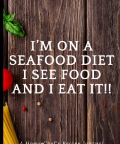 I’m on a seafood diet I see food and I eat it!!: Blank Recipe Book, Food Cookbook Design, Document all Your Special Recipes and Notes for Your ... Gag Gift for Women, Wife, Mom 6 x 9 120 Page