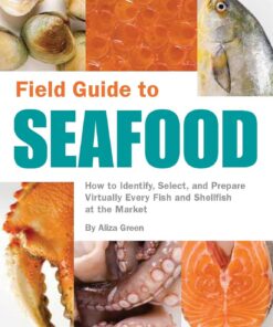 Field Guide to Seafood: How to Identify, Select, and Prepare Virtually Every Fish and Shellfish at the Market