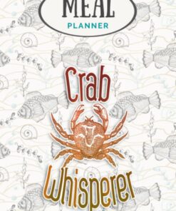 Meal Planner - Crab Whisperer Funny Foodie Seafood Graphic Gift: Track And Plan Your Meals Weekly (53 Week Food Planner / Journal / Calendar / Diary / ... List, Meal Prep And Planning Grocery List