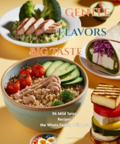 Gentle Flavors, Big Taste: 96 Mild Spice Recipes the Whole Family Will Love