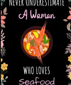 Never Underestimate A Woman Who Loves Seafood Notebook: Notebook Gift For Seafood Lovers - A Woman Notebook for School, Writing & Notes With Cute ... Lined Pages - Seafood Floral Print Notebook