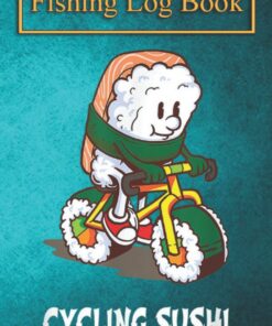 Fishing Logbook: Funny Cycling Sushi Seafood Bike Asian Food Gift T-Shirt The Essential Accessory For The Tackle Box