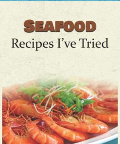 Seafood Recipes I've Tried: Blank Recipe Book and Personal Cookbook to Write in and Rate All the Seafood Recipes You Have Tried or Want to Use