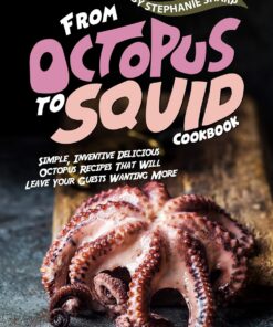 From Octopus to Squid Cookbook: Simple, Inventive Delicious Octopus Recipes That Will Leave Your Guests Wanting More (English Edition)