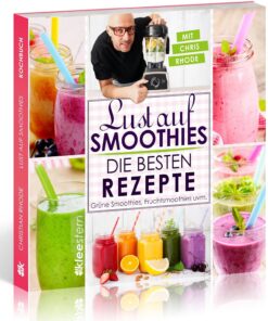 Lust auf Smoothies: Die besten Rezepte für Grüne Smoothies, Fruchtsmoothies, Kräutersmoothies uvm.