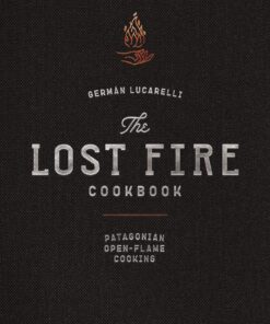 The Lost Fire Cookbook: Patagonian Open-Flame Cooking