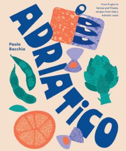 Adriatico: From Puglia to Venice and Trieste, recipes from Italy's Adriatic coast