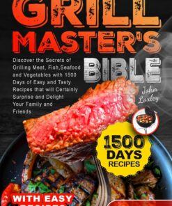 The Grill Master's Bible: Discover the Secrets of Grilling Meat, Fish, Seafood and Vegetables with 1500 Days of Easy and Tasty Recipes that will Certainly ... Your Family and Friends (English Edition)