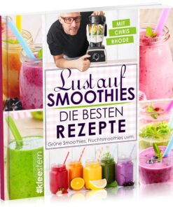 Lust auf Smoothies: Die besten Rezepte für Grüne Smoothies, Fruchtsmoothies uvm.