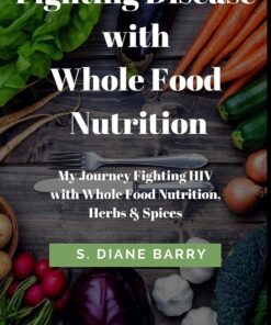 Fighting Disease with Whole Food Nutrition: My Journey Fighting HIV with Whole Food Nutrition, Herbs and Spices (English Edition)