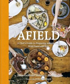 Afield: A Chef's Guide to Preparing and Cooking Wild Game and Fish