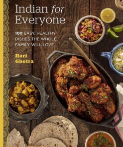 Indian for Everyone: 100 Easy, Healthy Dishes the Whole Family Will Love